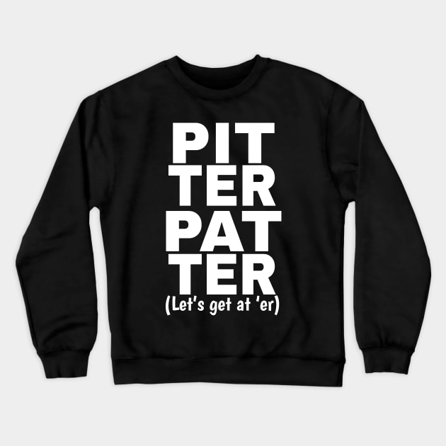 Pitter Patter Let's Get At Er Shirt Crewneck Sweatshirt by Brobocop